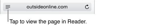 To reduce page clutter, tap the Reader button at the left end of the Address field. Note that the Reader button is not available for all pages.