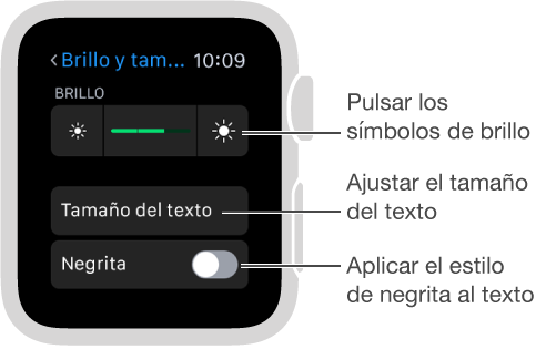 Pantalla de ajustes Brillo del Apple Watch con el texto siguiente correspondiente a los símbolos de brillo ubicados a ambos lados del regulador: “Pulsar los símbolos de brillo”; el texto siguiente correspondiente a la opción del tamaño del texto: “Ajustar el tamaño del texto”; y el texto siguiente correspondiente a la opción de negrita: “Aplicar el estilo de negrita al texto”.