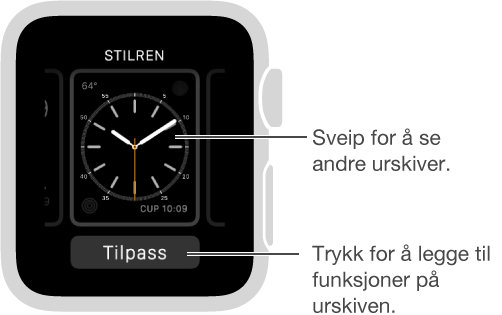 Det du ser når du trykker hardt på urskiven. Du kan sveipe til venstre eller høyre for å se andre urskivealternativer. Trykk på Tilpass for en urskive for å legge til funksjonene du vil ha.